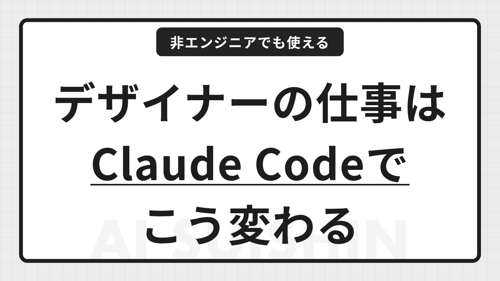Claude Codeはデザイナーの仕事をどう変える？非エンジニアでもできる活用法