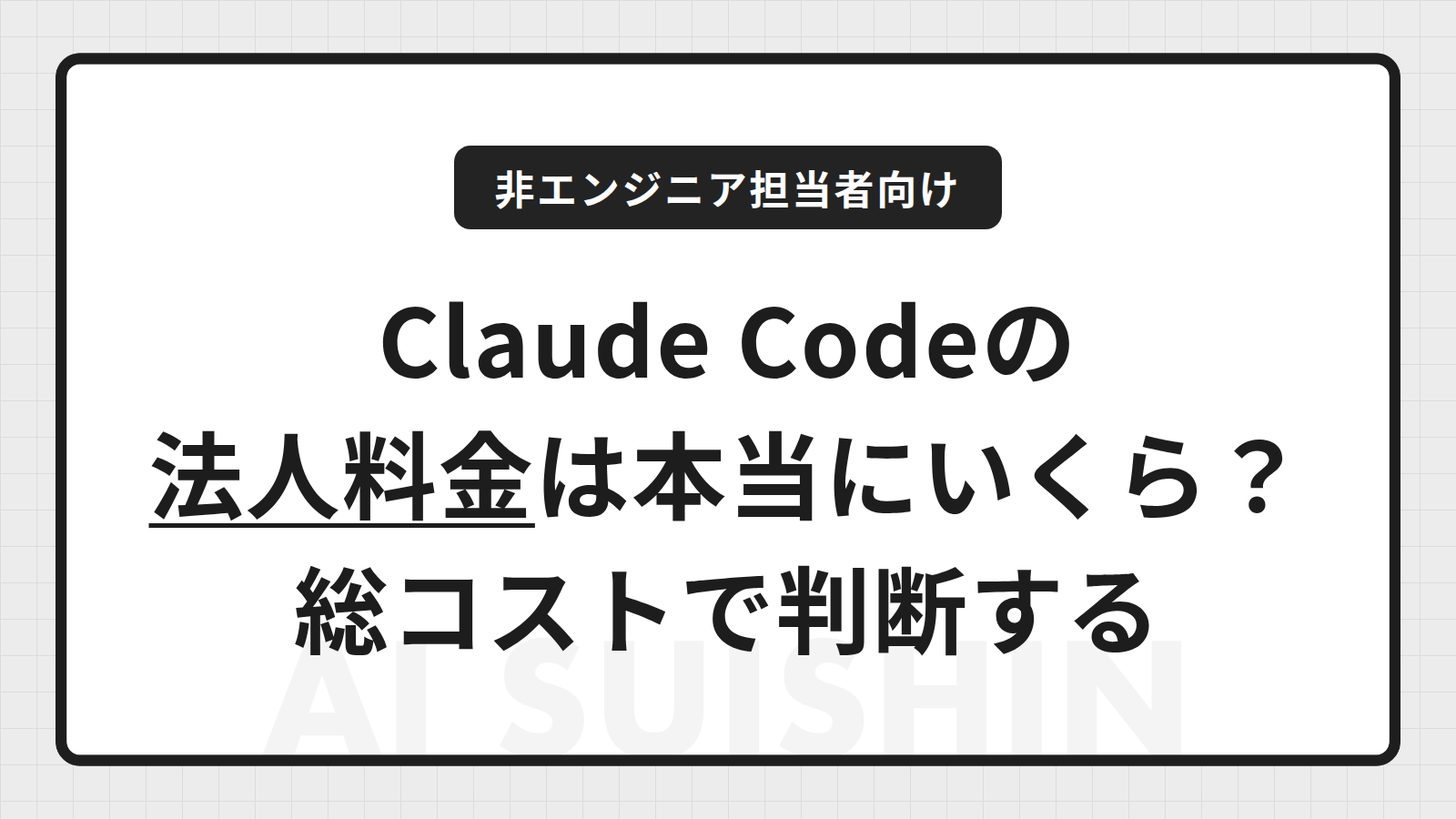 Claude Code 法人料金ガイド｜プラン比較と導入コストの考え方